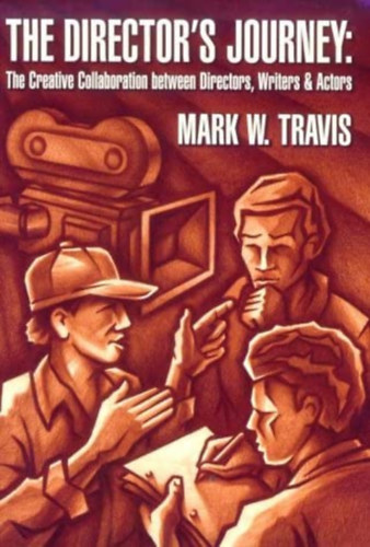 Mark W. Travis: The Director's Journey: The Creative Collaboration Between Directors, Writers, and Actors ("A rendező utazása: kreatív együttműködés rendezők, írók és színészek között" angol nyelven) antikvár