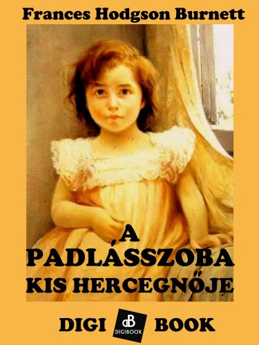 Frances Hodgson Burnett: A padlásszoba kis hercegnője e-Könyv