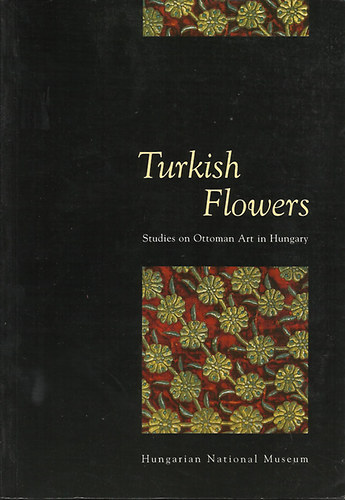 Ibolya Gerelyes (szerk.): Turkish Flowers - Studies on Ottoman Art in Hungary antikvár