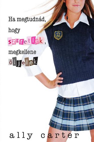 Ally Carter: Ha megtudnád, hogy szeretlek, meg kellene öljelek antikvár