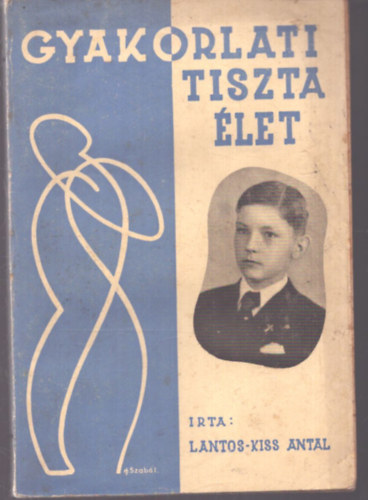 Lantos-Kiss Antal: Gyakorlati tiszta élet - Önnevelési útmutató az érettebb ifjúság számára (Sterbenz Károly festőművész rajzaival) antikvár