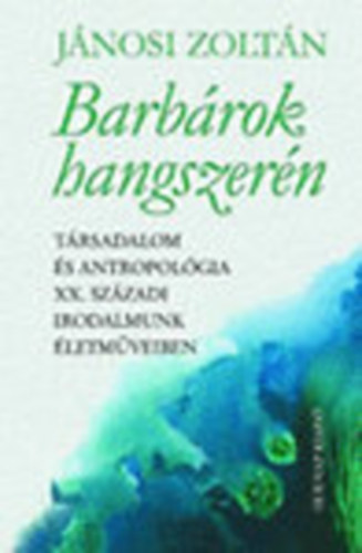 Jánosi Zoltán: Barbárok hangszerén (Társadalom és antropológia XX. századi irodalmunk életműveiben) antikvár