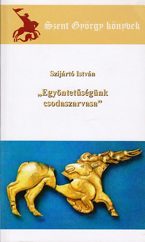 Szijártó István: "Egyöntetűségünk csodaszarvasa" / Szent György könyvek / antikvár