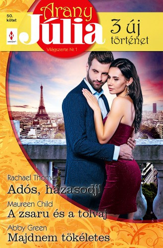Abby Green - Maureen Child - Rachael Thomas: Arany Júlia 50. - Adós, házasodj!; A zsaru és a tolvaj; Majdnem tökéletes e-Könyv