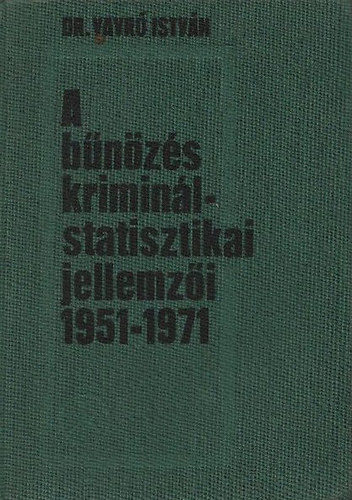Dr. Vavró István: A bűnözés kriminálstatisztikai jellemzői 1951-1971 antikvár