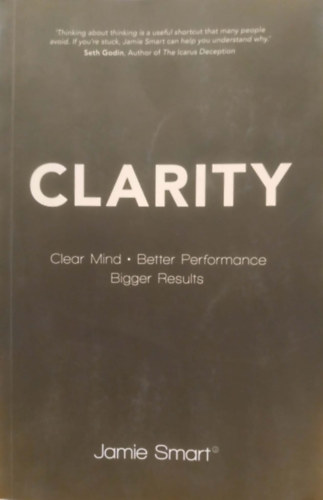Jamie Smart (Author): Clarity - Clear Mind - Better Performance - Bigger Results antikvár