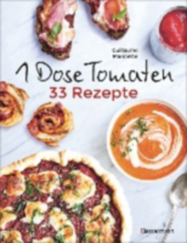 Marinette, Guillaume: 1 Dose Tomaten - 33 Gerichte, in denen Dosentomaten bzw. Paradeiser die Hauptrolle spielen. Mit wenigen weiteren Zutaten. Das Kochbuch für eilige Genießer idegen