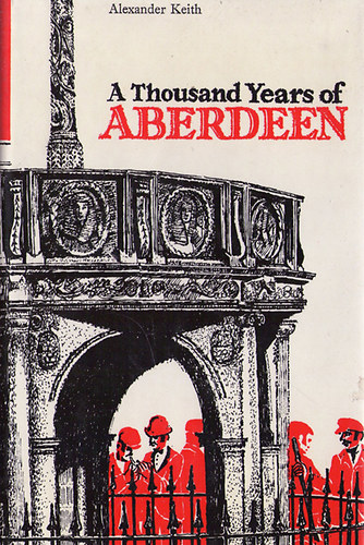 Alexander Keith: A Thousand Years of Aberdeen antikvár