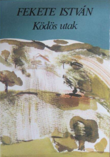 Fekete István: Ködös utak (Gölle; Erdő-Mező; Kisregények (Cönde; Tavasz; Toronyban; 21 nap; Ci-nyi; Epilógus)) antikvár