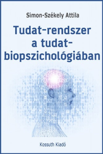 Simon-Székely Attila: Tudat-rendszer a tudat-biopszichológiában e-Könyv