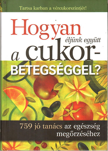 Hogyan éljünk együtt a cukorbetegséggel? - 759 jó tanács az egészség megőrzéséhez antikvár