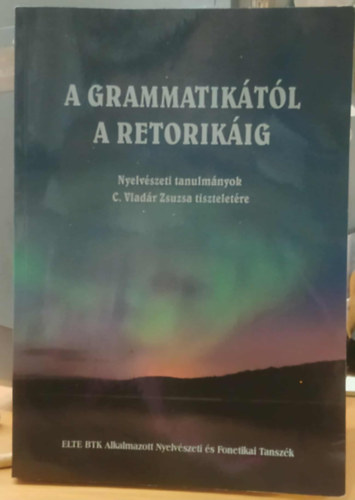 Havas Ferenc, horváth katalin, Hrenek Éva, Ladányi Mária: A grammatikától a retorikáig - Nyelvészeti tanulmányok C. Vladár Zsuzsa tiszteletére antikvár