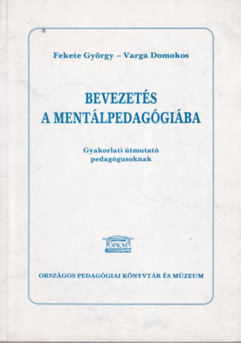 Fekete György - Varga Domokos: Bevezetés a mentálpedagógiába - Gyakorlati útmutató pedagógusoknak antikvár