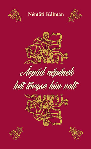 Némáti Kálmán: Árpád népének hét törzse hún volt könyv