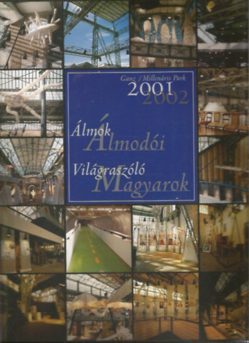 Álmok álmodói - Világraszóló Magyarok (2001/2002) - Ganz/Millenáris Park antikvár