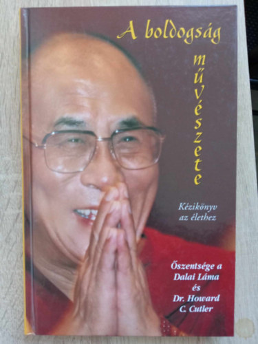 Őszentsége a XIV. Dalai Láma (Tendzin Gjaco), Dr. Howard C. Cutler, Zádorné Szaniszló Julianna (szerk.), Süle Gábor (ford.): A boldogság művészete - Az élet célja, Emberi melegség és együttérzés, A szenvedés átalakításai, Az akadályok leküzdése antikvár
