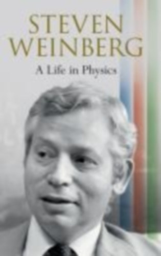 Weinberg, Steven: Steven Weinberg: A Life in Physics idegen