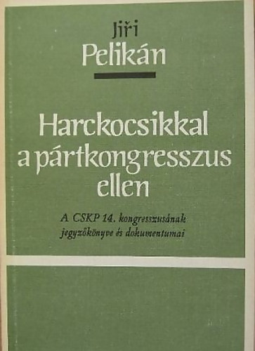 Jiri Pelikán: Harckocsikkal a pártkongresszus ellen antikvár