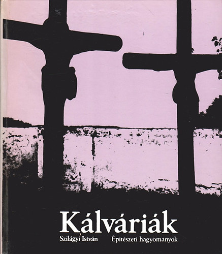Szilágyi István: Kálváriák (építészeti hagyományok) antikvár