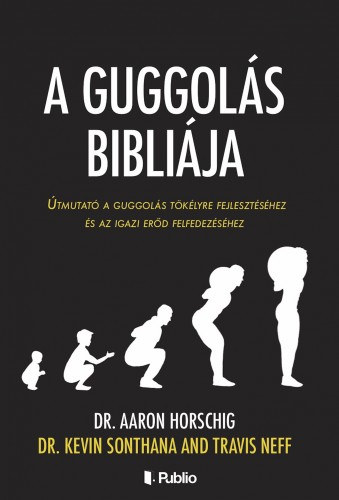 Dr. Aaron Horschig - Dr. Kevin Sonthana - Travis Neff: A Guggolás Bibliája e-Könyv