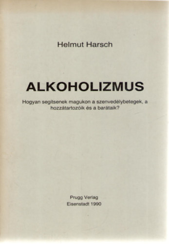 Helmut Harsch: Alkoholizmus - Hogyan segítsenek magukon a szenvedélybetegek, a hozzátartozóik és a barátaik? antikvár