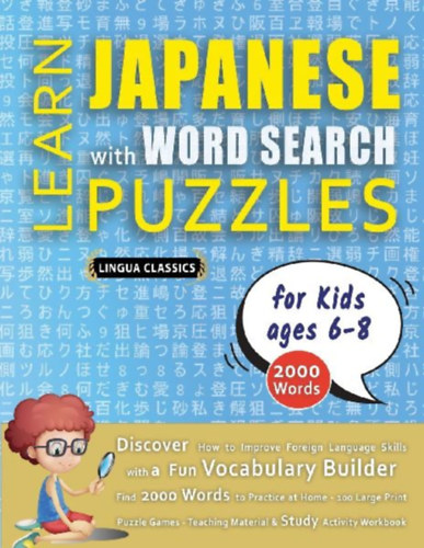 Lingua Classics: LEARN JAPANESE WITH WORD SEARCH PUZZLES FOR KIDS 6 - 8 - Discover How to Improve Foreign Language Skills with a  Fun Vocabulary Builder. Find 2000 Words to Practice at Home - 100 Large Print Puzzle Games - Teaching Material, Study Activity Workbook idegen