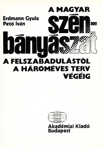 Erdmann Gyula; Pető Iván: A magyar szénbányászat a felszabadulástól a hároméves terv végéig antikvár
