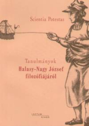 Scientia Potestas - Tanulmányok Halasy-Nagy József filozófiájáról antikvár