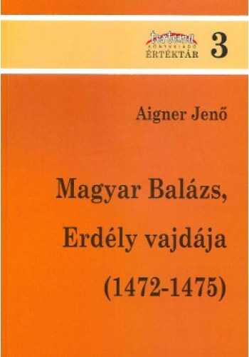 Aigner Jenő: Magyar Balázs, Erdély vajdája (1472-1475) könyv