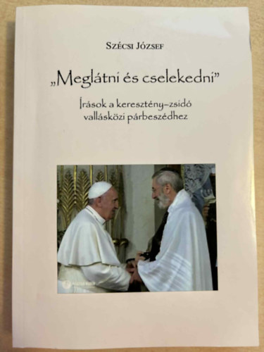 Szécsi József: "Meglátni és cselekedni" Írások a keresztény-zsidó vallásközi párbeszédhez antikvár