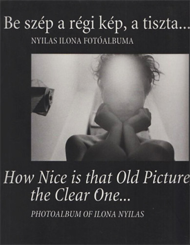 Nyilas Ilona: Be szép a régi kép, a tiszta... / How Nice is that Old Picture, the Clear One... antikvár