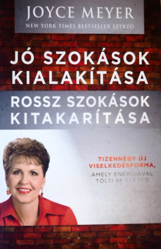 Szerző Joyce Meyer Fordító Jávorné Barsi Boglárka: Jó szokások kialakítása, rossz szokások kitakarítása - Tizennégy új viselkedésforma, amely energiával tölti be életed antikvár