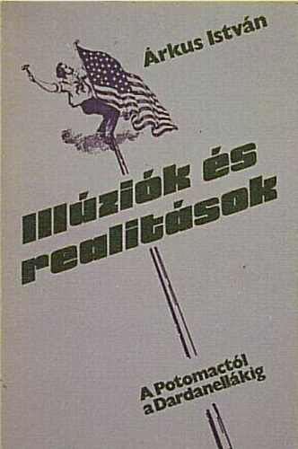 Árkus István: Illúziók és realitások  //A Potomactól és Dardanellákig// antikvár
