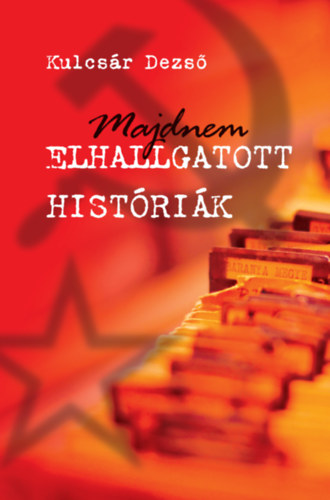 Dr. Kulcsár Dezső: Majdnem elhallgatott históriák könyv