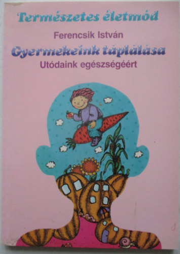 Ferencsik István: Természetes életmód - Gyermekeink táplálása antikvár