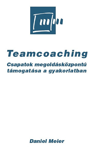 Daniel Meier: Teamcoaching - Csapatok megoldásközpontú támogatása a gyakorlatban antikvár