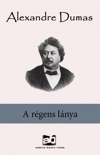 A régens lánya – Alexandre Dumas