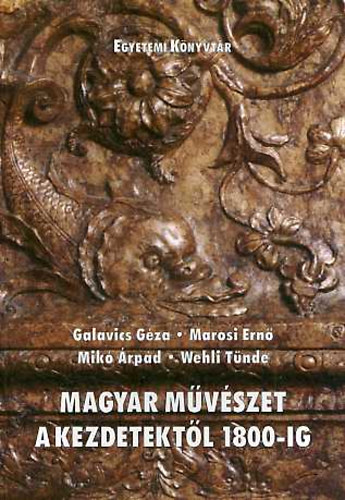 Galavics; Mikó; Wehli; Marosi Ernő: Magyar művészet a kezdetektől 1800-ig antikvár