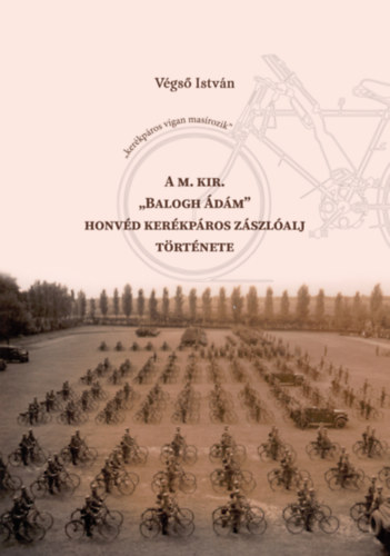 Végső István: A m. kir. "Balogh Ádám" honvéd kerékpáros zászlóalj története könyv