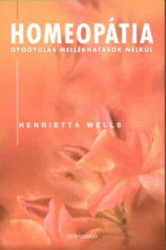 Henrietta Wells: Homeopátia (gyógyulás mellékhatások nélkül) antikvár