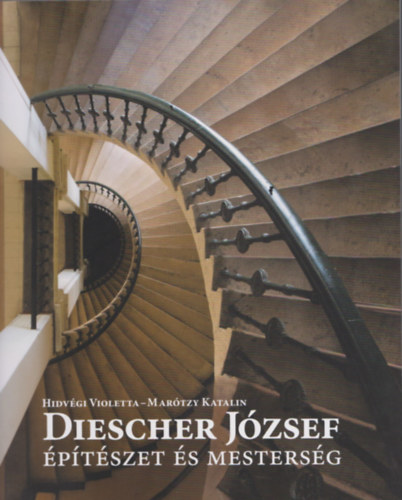 Hidvégi Violetta - Marótzy Katalin: Diescher József - Építészet és mesterség antikvár