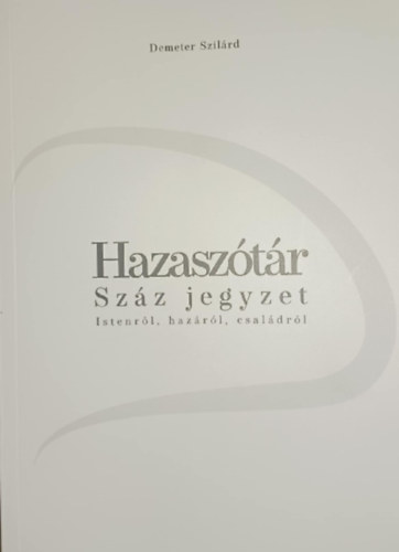 Demeter Szilárd: Hazaszótár - Száz jegyzet - Istenről, hazáról, családról antikvár