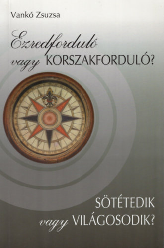 Vankó Zsuzsa: Ezredforduló vagy korszakforduló? - Sötétedik vagy világosodik? antikvár