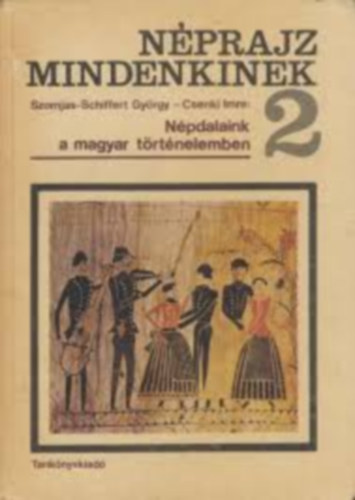 Szomjas-Schiffert György, Csenki Imre: Néprajz mindenkinek 2 - Népdalaink a magyar történelemben antikvár