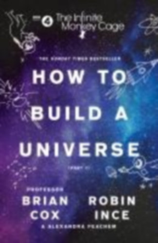 Feachem, Alexandra - Ince, Robin - Cox, Brian: The Infinite Monkey Cage - How to Build a Universe idegen
