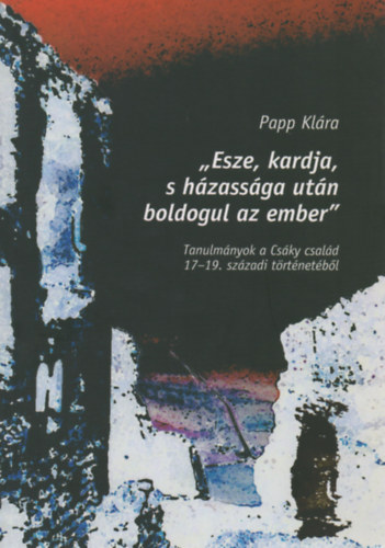 Papp Klára: Esze, kardja, s házassága után boldogul az ember könyv
