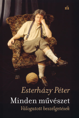 Esterházy Péter: Minden művészet - Válogatott beszélgetések e-Könyv