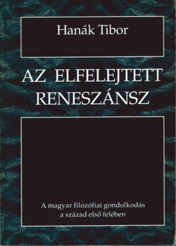 Hanák Tibor: Az elfelejtett reneszánsz - A magyar filozófiai gondolkodás a század első felében antikvár
