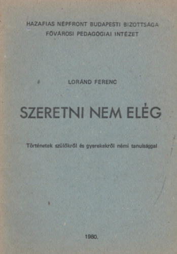Loránd Ferenc: Szeretni nem elég: Történetek szülőkről és gyerekekről némi tanulsággal könyv