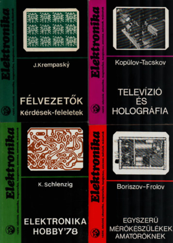 Kopülov-Tacskov, K. Schlenzig, Boriszov-Frolov, J. Krempasky: 4 db Elektronika: Félvezetők, Egyszerű mérőkészülékek amatőröknek, Elektronika hobby'78, Televízió és holográfia. könyv
